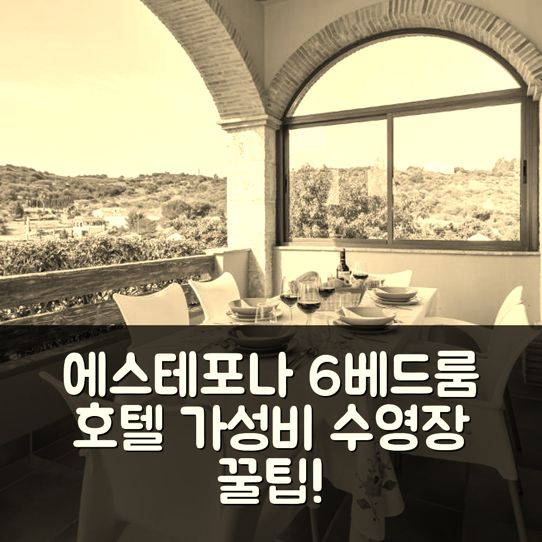 에스테포나 숙소 여행 호텔 추천 6 베드룸 어썸 홈 | 가성비 좋은 수영장 예약 꿀팁 7가지