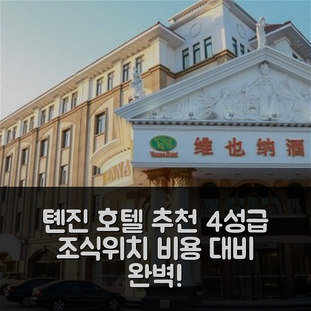 톈진 숙소 여행 호텔 추천 톈진 공항 호텔 | 4성급 조식과 가성비 좋은 위치 5가지 팁