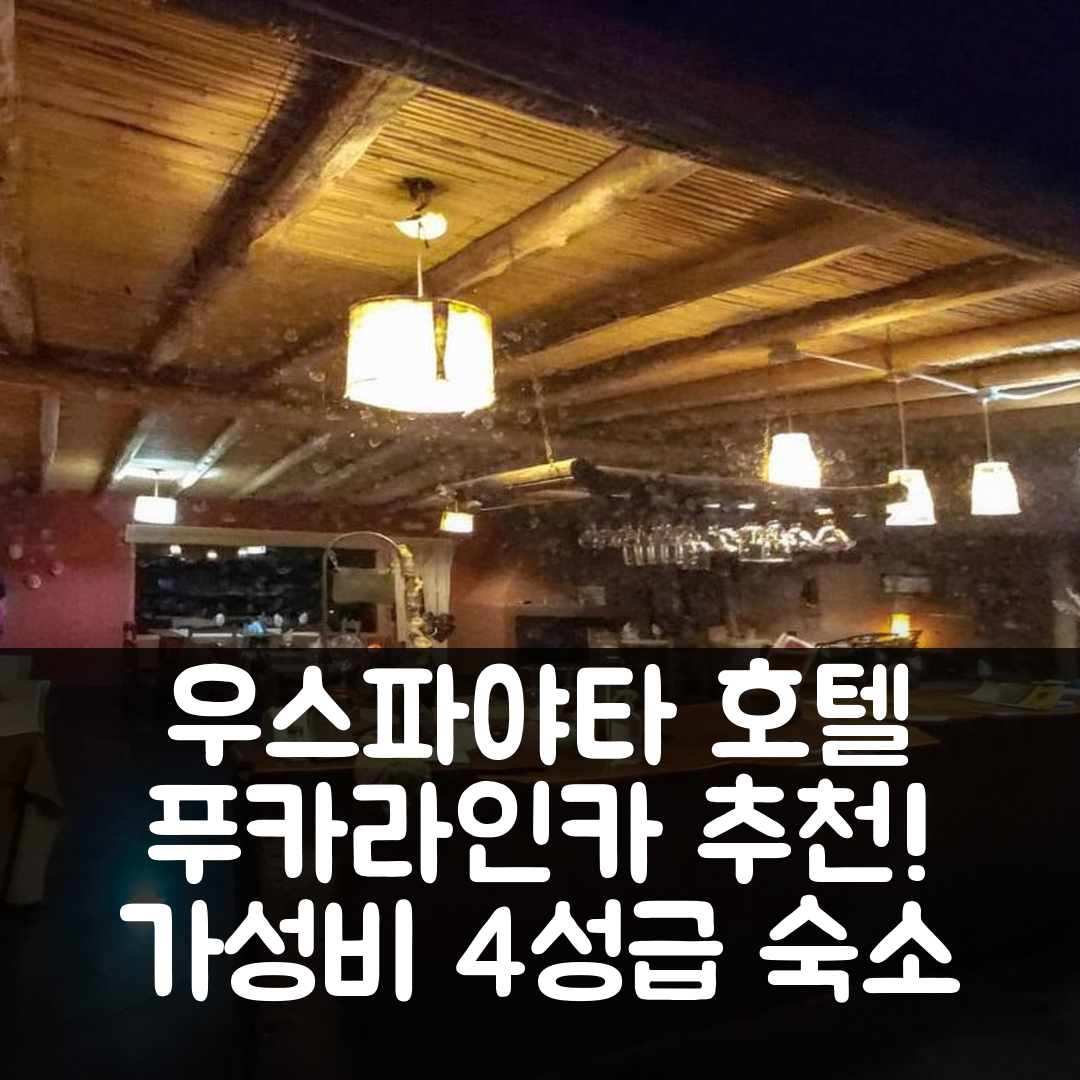 우스파야타 숙소 여행 호텔 추천 푸카라인카 호텔 | 가성비 뛰어난 4성급 조식과 수영장 정보 5가지